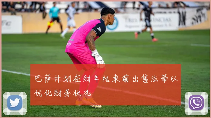 巴萨计划在财年结束前出售法蒂以优化财务状况