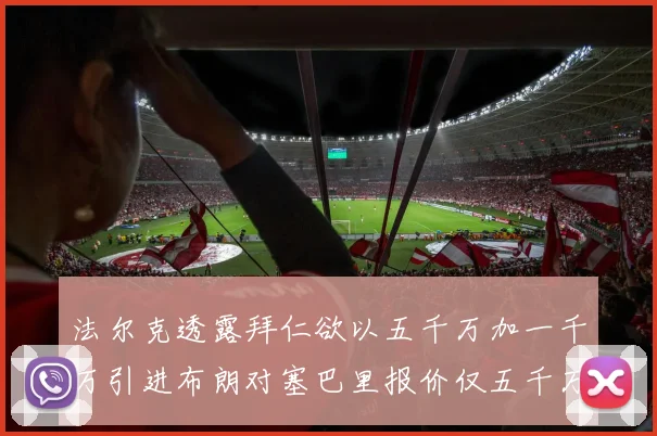 法尔克透露拜仁欲以五千万加一千万引进布朗对塞巴里报价仅五千万